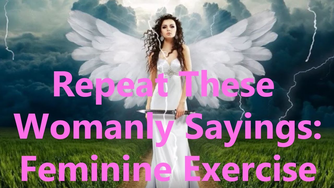 Repeat These Womanly Sayings: Feminine Exercise